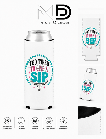 Too Tired To Give A Sip | 12 oz Tall Skinny Can Koozie