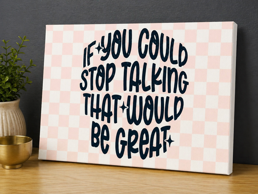 “If You Could Stop Talking” Canvas & Metal Print – Funny Quote Wall Art