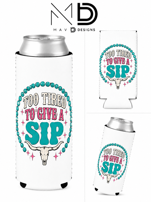 Too Tired To Give A Sip | 12 oz Tall Skinny Can Koozie