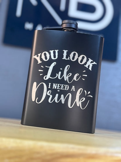 Engraved Flask – You Look Like I Need a Drink