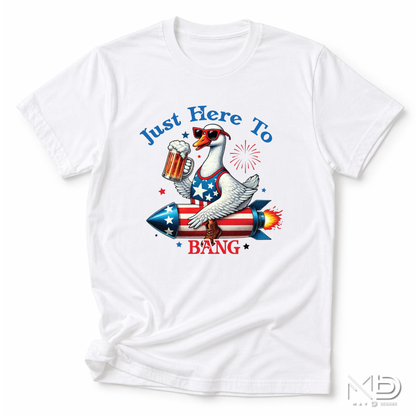 Just Here To Bang Goose Shirt | Funny Patriotic Fourth of July Tee
