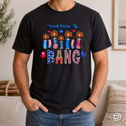 Just Here To Bang Shirt | Funny 4th of July Tee | Patriotic Fireworks Graphic T-Shirt | Independence Day Party Shirt
