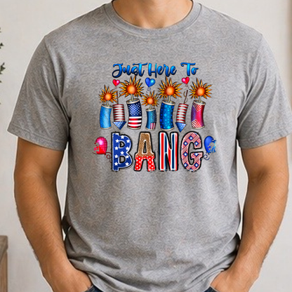 Just Here To Bang Shirt | Funny 4th of July Tee | Patriotic Fireworks Graphic T-Shirt | Independence Day Party Shirt